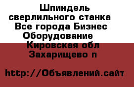 Шпиндель сверлильного станка. - Все города Бизнес » Оборудование   . Кировская обл.,Захарищево п.